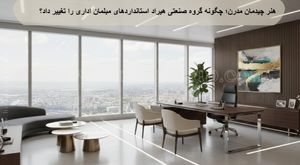 هنر چیدمان مدرن؛ چگونه گروه صنعتی هیراد استانداردهای مبلمان اداری را تغییر داد؟